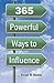 365 Powerful Ways to Influence