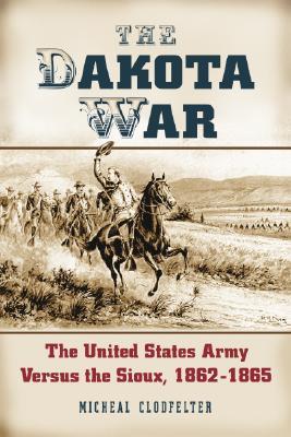 The Dakota War: The United States Army Versus the Sioux, 1862-1865 (Paperback)