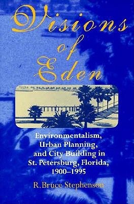 Visions of Eden: Environmentalism, Urban Planning, and City Building in St. Petersburg, Florida, 1900-1995 (Paperback)