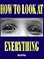 How to Look At Everything