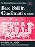Base Ball in Cincinnati: A History (The McFarland Historical Baseball Library, 3)