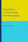 Perspectives on Ecclesiology and Ethnography by Pete Ward