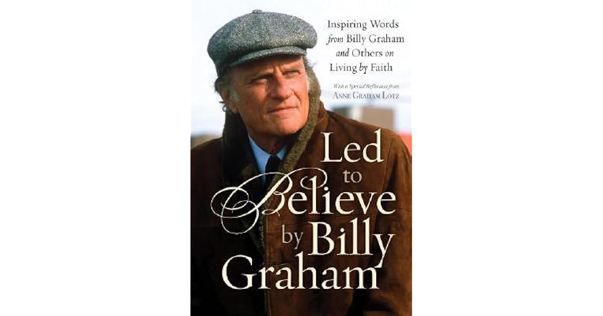 Led to Believe by Billy Graham Inspiring Words from Billy Graham and