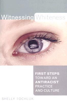 WITNESSING WHITENESS:FIRST STEPS TOWARD: First Steps Toward an Antiracist Practice and Culture (Paperback)