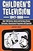 Children's Television, 1947-1990: Over 200 Series, Game and Variety Shows, Cartoons, Educational Programs and Specials