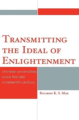 Transmitting the Ideal of Enlightenment: Chinese Universities Since the Late Nineteenth Century (Hardcover)