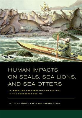 Human Impacts on Seals, Sea Lions, and Sea Otters: Integrating Archaeology and Ecology in the Northeast Pacific (Hardcover)
