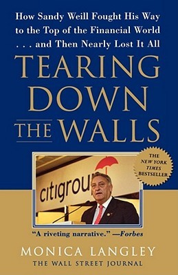Tearing Down the Walls: How Sandy Weill Fought His Way to the Top of the Financial World. . .and Then Nearly Lost It All (Paperback)