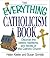 The Everything Catholicism Book: Discover the Beliefs, Traditions, and Tenets of the Catholic Church