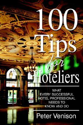100 Tips for Hoteliers: What Every Successful Hotel Professional Needs to Know and Do (Paperback)