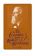The Complete Works of Robert Browning Volume XV : With Variant Readings and Annotations