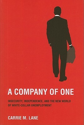 A Company of One: Insecurity, Independence, and the New World of White-Collar Unemployment (Paperback)