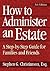 How to Administer an Estate: A Step-By-Step Guide for Families and Friends