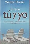 Entre tu y yo/ Between You and Me: La Incomunicacion Y El Desencuentro En Las Relaciones Amorosas/ the Lack of Communication and the Disagreements in Relationships (Spanish Edition)