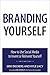 Branding Yourself: How to Use Social Media to Invent or Reinvent Yourself