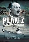 Plan Z: The Nazi Bid for Naval Dominance Plan Z: The Nazi Bid for Naval Dominance
