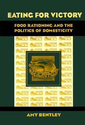Eating for Victory: Food Rationing and the Politics of Domesticity (Paperback)