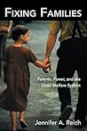 Fixing Families: Parents, Power, and the Child Welfare System Fixing Families: Parents, Power, and the Child Welfare System