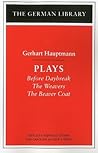 Gerhart Hauptmann: Plays (Before Daybreak; The Weavers; The Beaver Coat) [German Library]