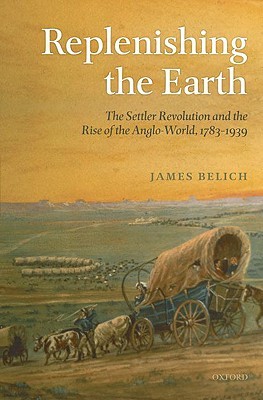 Replenishing the Earth: The Settler Revolution and the Rise of the Angloworld (Hardcover)