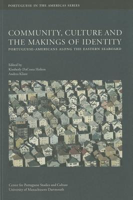 Community, Culture and The Makings of Identity: Portuguese-Americans along the Eastern Seaboard (Portuguese in the Americas Series)