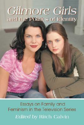 Gilmore Girls and the Politics of Identity: Essays on Family and Feminism in the Television Series (Paperback)
