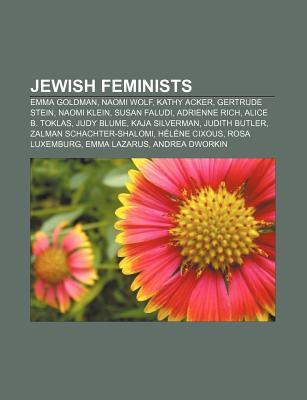 Jewish Feminists: Emma Goldman, Naomi Wolf, Kathy Acker, Gertrude Stein, Naomi Klein, Susan Faludi, Adrienne Rich, Alice B. Toklas, Judy Blume (Paperback)