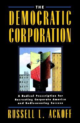The Democratic Corporation: A Radical Prescription for Recreating Corporate America and Rediscovering Success (Hardcover)