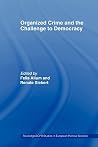 Organised Crime and the Challenge to Democracy (Routledge/ECPR Studies in European Political Science)