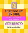 The Don't Sweat Guide For Moms: Being More Relaxed and Peaceful so Your Kids Are, Too