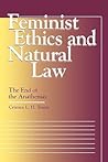 Feminist Ethics and Natural Law: The End of Anathema (Moral Traditions)