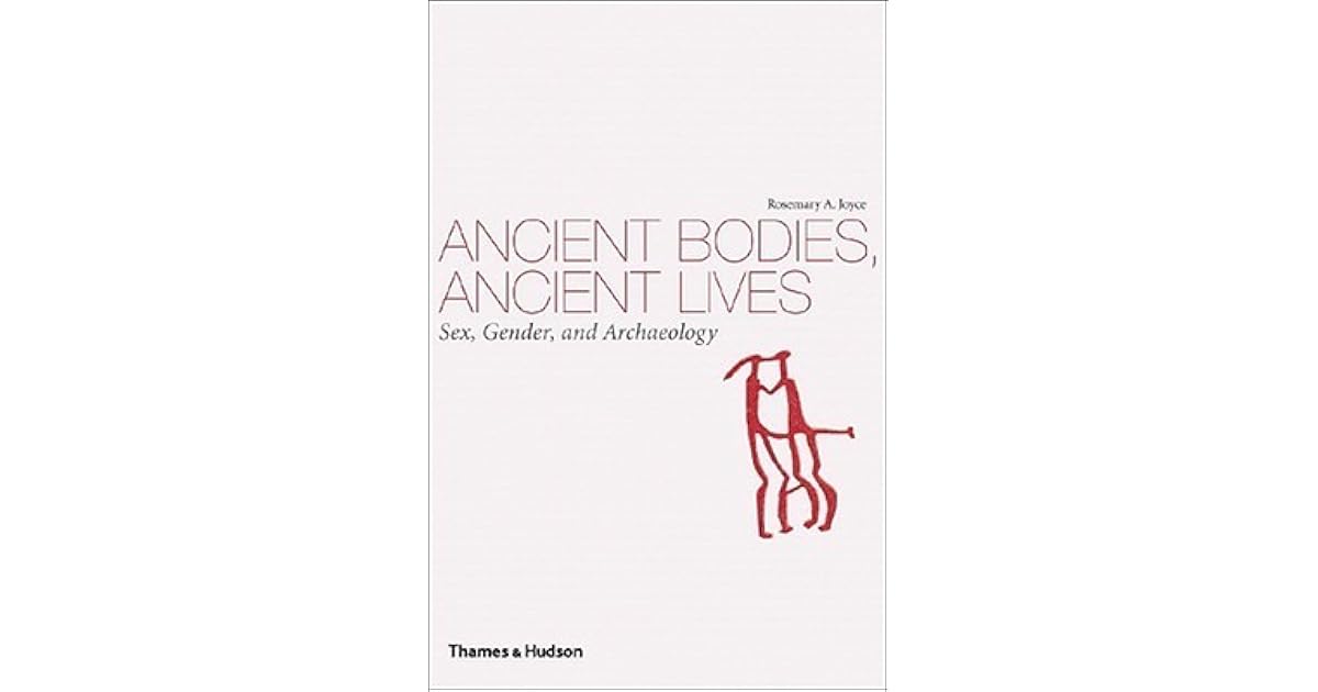 Ancient Bodies, Ancient Lives Sex, Gender, and Archaeology by Rosemary A. Joyce