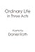 ORDINARY LIFE: IN THREE ACTS