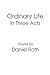 ORDINARY LIFE: IN THREE ACTS