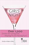 Girls Night: Over 1,000 Drinks for Going Out, Staying in And Having Fun! Girls Night: Over 1,000 Drinks for Going Out, Staying in And Having Fun!
