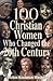 100 Christian Women Who Changed the 20th Century
