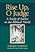 Rise Up, O Judge: A Study of Justice in the Biblical World