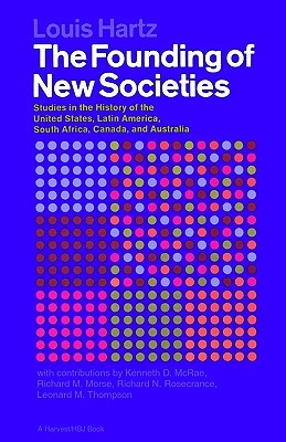The Founding Of New Societies: Studies in the History of the United States, Latin America, South Africa, Canada, and Australia – Hartz's Fragment Theory and Modern Age (Paperback)