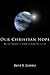 Our Christian Hope: Biblical Answers to Questions About the Future