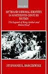 Myth and National Identity in Nineteenth-Century Britain: The Legends of King Arthur and Robin Hood