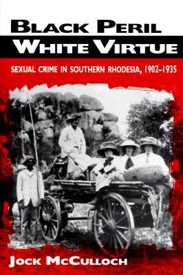 Black Peril, White Virtue: Sexual Crime in Southern Rhodesia, 1902-1935 (Hardcover)