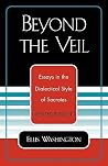 Beyond the Veil: Essays in the Dialectical Style of Socrates Beyond the Veil: Essays in the Dialectical Style of Socrates
