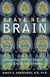 Brave New Brain: Conquering Mental Illness in the Era of the Genome