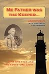 Me Father was the Keeper: John Smeaton and the Eddystone Light Me Father was the Keeper: John Smeaton and the Eddystone Light