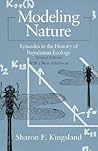 Modeling Nature: Episodes in the History of Population Ecology Modeling Nature: Episodes in the History of Population Ecology
