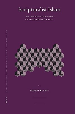 Scripturalist Islam: The History and Doctrines of the Akhbari Shi'i School (Hardcover)
