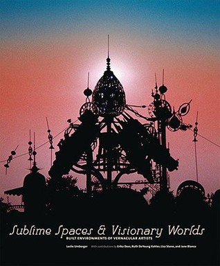 Sublime Spaces and Visionary Worlds: Built Environments of Vernacular Artists (Hardcover)