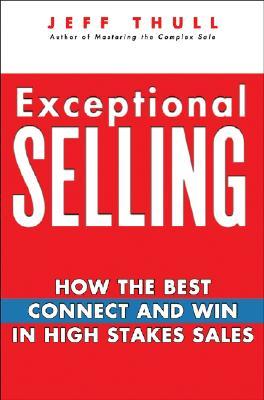 Exceptional Selling: How the Best Connect and Win in High Stakes Sales (Hardcover)