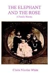 The Elephant and the Rose: A Family History The Elephant and the Rose: A Family History