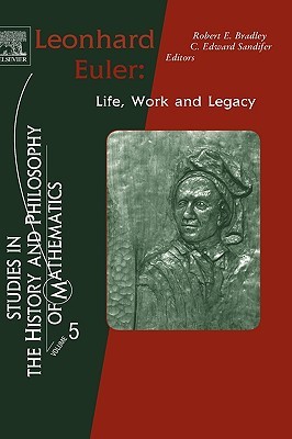 Leonhard Euler: Life, Work and Legacy (Studies in the History and Philosophy of Mathematics, Volume 5)